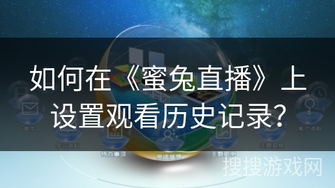 如何在《蜜兔直播》上设置观看历史记录？
