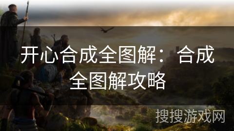 开心合成全图解:合成全图解攻略 开心合成全图解:合成全图解攻略