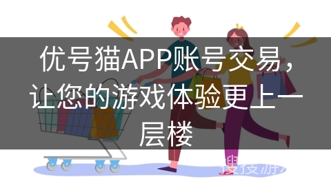 优号猫APP账号交易，让您的游戏体验更上一层楼