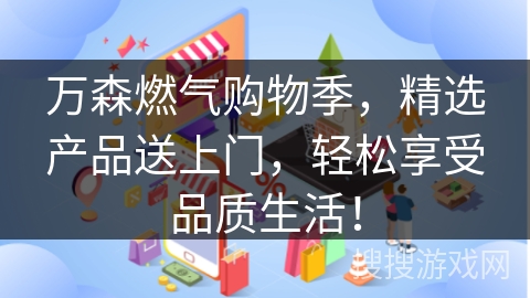 万森燃气购物季，精选产品送上门，轻松享受品质生活！