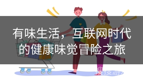 有味生活，互联网时代的健康味觉冒险之旅