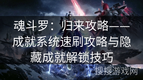 魂斗罗:归来攻略——成就系统速刷攻略与隐藏成就解锁技巧 魂斗罗:归来攻略——成就系统速刷攻略与隐藏成就解锁技巧