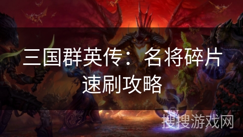 三国群英传:名将碎片速刷攻略 三国群英传:名将碎片速刷攻略