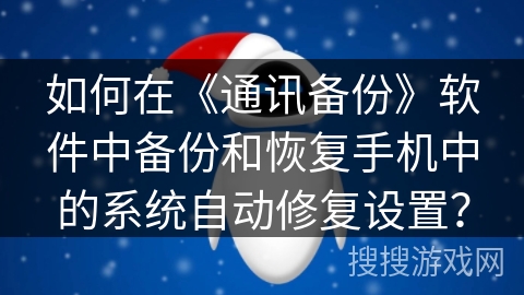 如何在《通讯备份》软件中备份和恢复手机中的系统自动修复设置？