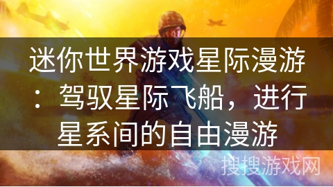 迷你世界游戏星际漫游：驾驭星际飞船，进行星系间的自由漫游
