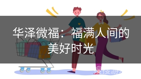 华泽微福：福满人间的美好时光