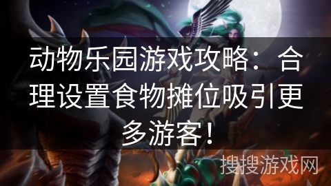 动物乐园游戏攻略:合理设置食物摊位吸引更多游客! 动物乐园游戏攻略:合理设置食物摊位吸引更多游客!