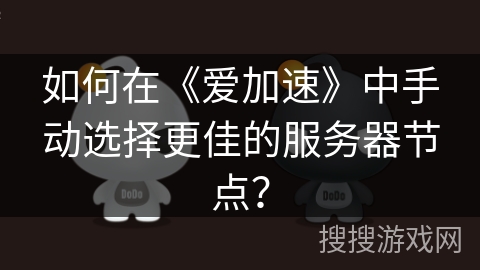 如何在《爱加速》中手动选择更佳的服务器节点？
