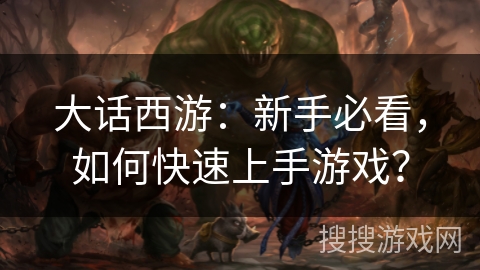 大话西游:新手必看,如何快速上手游戏? 大话西游:新手必看,如何快速上手游戏?