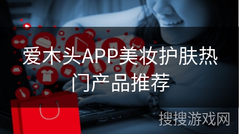 爱木头APP美妆护肤热门产品推荐
