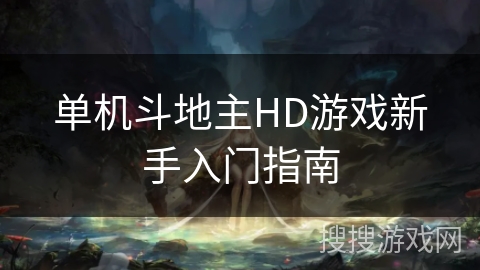 单机斗地主HD游戏新手入门指南 单机斗地主HD游戏新手入门指南