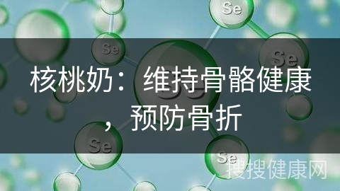 核桃奶：维持骨骼健康，预防骨折