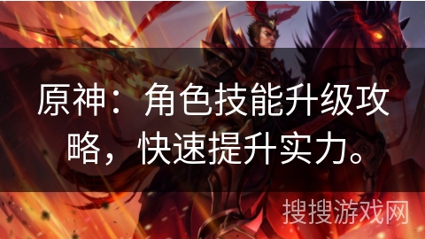 原神:角色技能升级攻略,快速提升实力。 原神:角色技能升级攻略,快速提升实力。