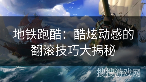 地铁跑酷：酷炫动感的翻滚技巧大揭秘