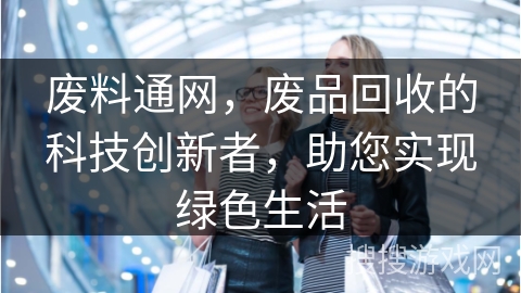 废料通网,废品回收的科技创新者,助您实现绿色生活