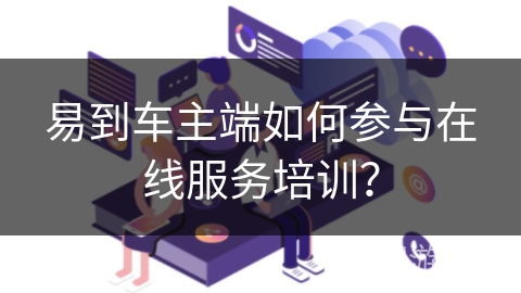 易到车主端如何参与在线服务培训？