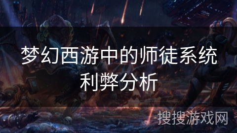 梦幻西游中的师徒系统利弊分析 梦幻西游中的师徒系统利弊分析