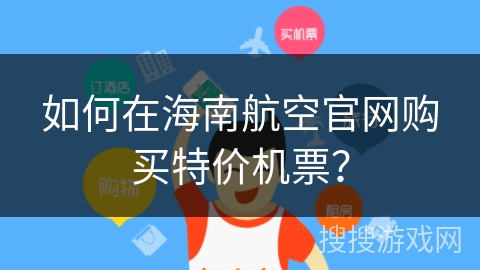 如何在海南航空官网购买特价机票？