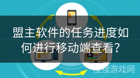 盟主软件的任务进度如何进行移动端查看？