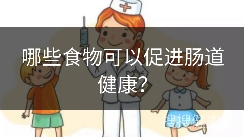 哪些食物可以促进肠道健康？