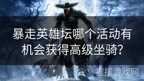 暴走英雄坛哪个活动有机会获得高级坐骑？