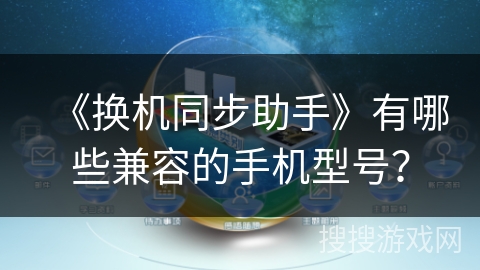 《换机同步助手》有哪些兼容的手机型号？