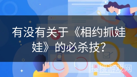 有没有关于《相约抓娃娃》的必杀技? 有没有关于《相约抓娃娃》的必杀技?