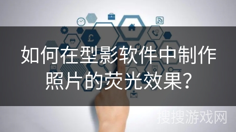 如何在型影软件中制作照片的荧光效果? 如何在型影软件中制作照片的荧光效果?