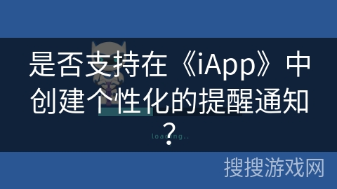 是否支持在《iApp》中创建个性化的提醒通知? 是否支持在《iApp》中创建个性化的提醒通知?
