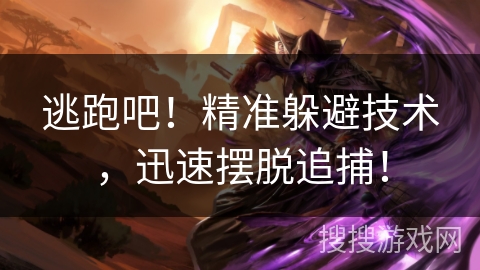 逃跑吧!精准躲避技术,迅速摆脱追捕! 逃跑吧!精准躲避技术,迅速摆脱追捕!