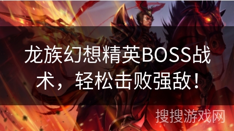龙族幻想精英BOSS战术，轻松击败强敌！