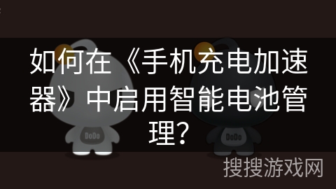 如何在《手机充电加速器》中启用智能电池管理？