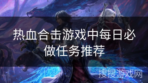 热血合击游戏中每日必做任务推荐