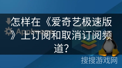 怎样在《爱奇艺极速版》上订阅和取消订阅频道? 怎样在《爱奇艺极速版》上订阅和取消订阅频道?