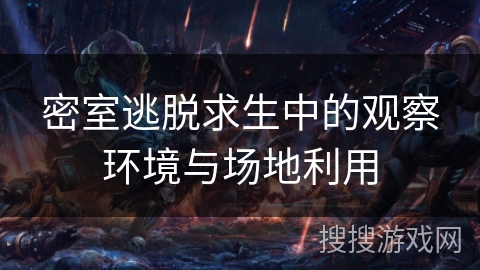 密室逃脱求生中的观察环境与场地利用 密室逃脱求生中的观察环境与场地利用