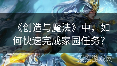 《创造与魔法》中，如何快速完成家园任务？