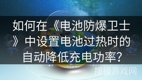 如何在《电池防爆卫士》中设置电池过热时的自动降低充电功率? 如何在《电池防爆卫士》中设置电池过热时的自动降低充电功率?