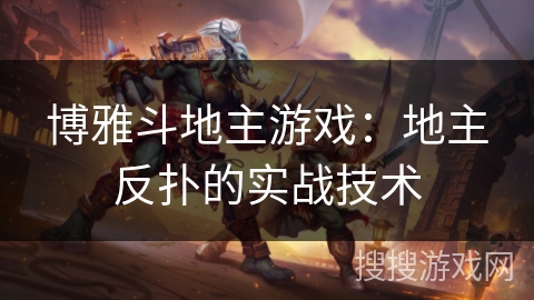 博雅斗地主游戏:地主反扑的实战技术 博雅斗地主游戏:地主反扑的实战技术