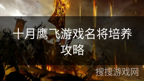十月鹰飞游戏名将培养攻略 十月鹰飞游戏名将培养攻略