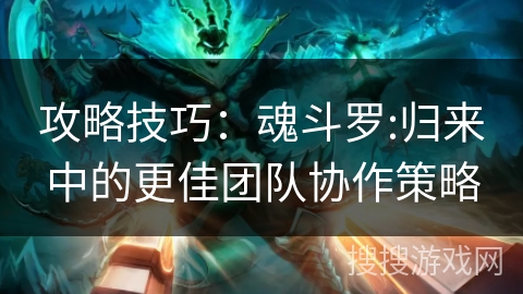 攻略技巧:魂斗罗:归来中的更佳团队协作策略 攻略技巧:魂斗罗:归来中的更佳团队协作策略