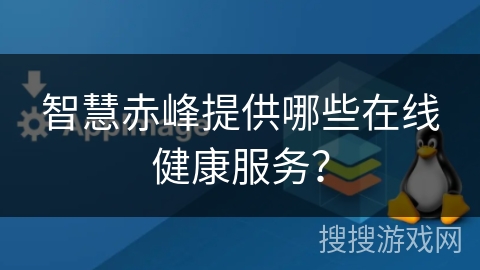 智慧赤峰提供哪些在线健康服务？