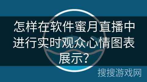 怎样在软件蜜月直播中进行实时观众心情图表展示？