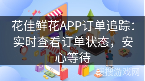 花佳鲜花APP订单追踪:实时查看订单状态,安心等待