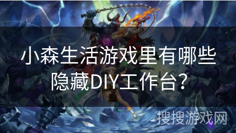 小森生活游戏里有哪些隐藏DIY工作台？