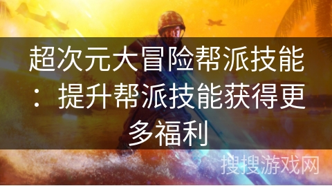 超次元大冒险帮派技能:提升帮派技能获得更多福利 超次元大冒险帮派技能:提升帮派技能获得更多福利