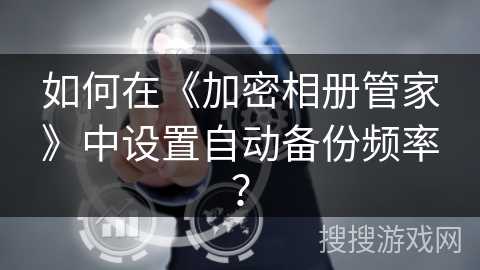 如何在《加密相册管家》中设置自动备份频率？