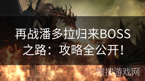 再战潘多拉归来BOSS之路：攻略全公开！