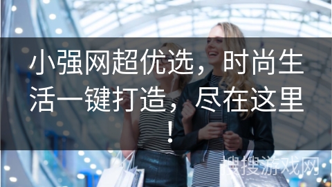 小强网超优选,时尚生活一键打造,尽在这里!