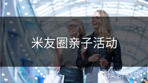 米友圈亲子活动