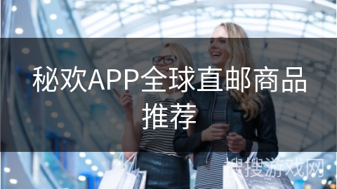 秘欢APP全球直邮商品推荐